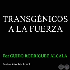 TRANSGÉNICOS A LA FUERZA - Por GUIDO RODRÍGUEZ ALCALÁ - Domingo, 09 de Julio de 2017